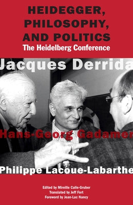 Heidegger, Philosophy, and Politics: The Heidelberg Conference by Derrida, Jacques