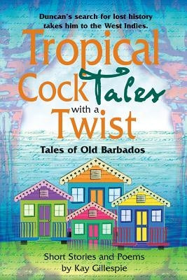 Tropical Cocktales with a Twist Tales of Old Barbados by Gillespie, Kay