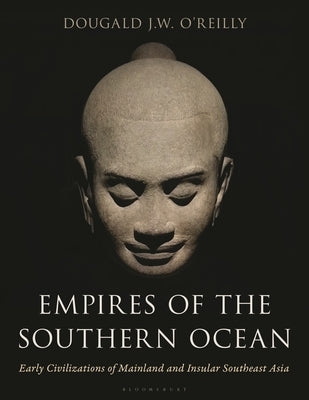 Empires of the Southern Ocean: Early Civilizations of Mainland and Insular Southeast Asia by O'Reilly, Dougald J. W.