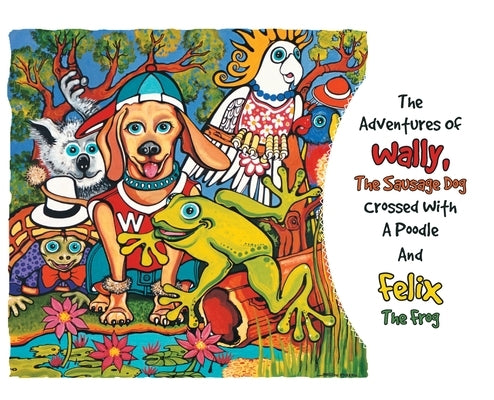 The Adventures Of Wally The Sausage Dog Crossed With A Poodle And Felix The Frog by Finneran, Brett