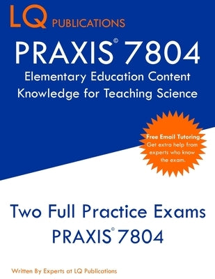 PRAXIS 7804 Elementary Education Content Knowledge for Teaching Science: PRAXIS 7804 - Free Online Tutoring - New 2020 Edition - Best Practice Exam Qu by Publications, Lq