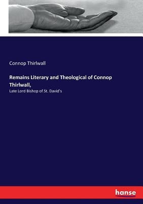 Remains Literary and Theological of Connop Thirlwall,: Late Lord Bishop of St. David's by Thirlwall, Connop