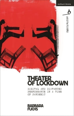 Theater of Lockdown: Digital and Distanced Performance in a Time of Pandemic by Fuchs, Barbara