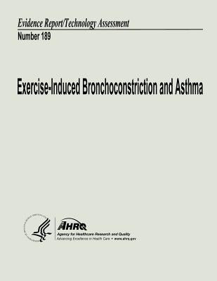 Exercise-Induced Bronchoconstriction and Asthma: Evidence Report/Technology Assessment Number 189 by And Quality, Agency for Healthcare Resea