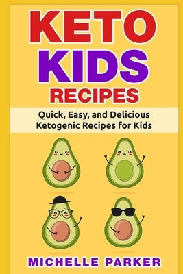 Keto Kids Recipes: Quick, Easy, and Delicious Recipes for Ketogenic Diet for Kids by Parker, Michelle