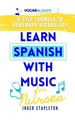Learn Spanish with Music for Nurses: 6-Step Formula to Remember Vocabulary by Stapleton, Inger