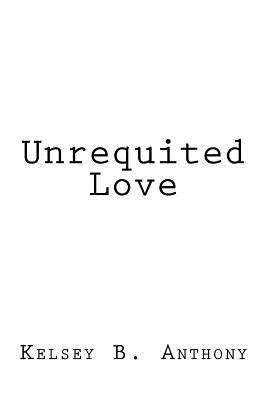 Unrequited Love by Anthony, Kelsey B.