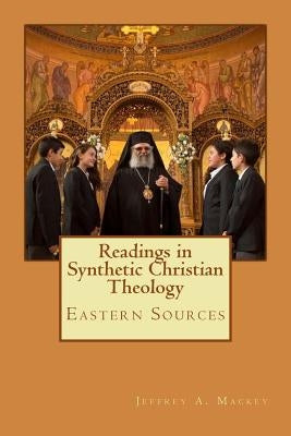 Readings in Synthetic Christian Theology: Eastern Sources by Mackey, Jeffrey a.
