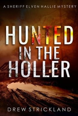 Hunted in the Holler: A gripping murder mystery crime thriller (A Sheriff Elven Hallie Mystery Book 3) by Strickland, Drew
