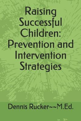 Raising Successful Children: Prevention and Intervention Strategies by Rucker, Dennis