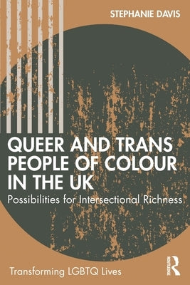 Queer and Trans People of Colour in the UK: Possibilities for Intersectional Richness by Davis, Stephanie
