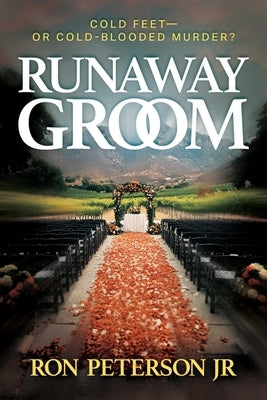 Runaway Groom: Cold Feet--Or Cold-Blooded Murder by Peterson, Ron