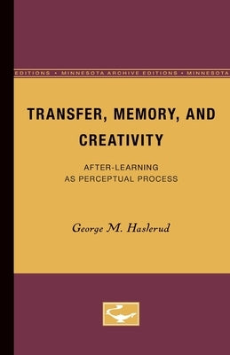 Transfer, Memory, and Creativity: After-Learning as Perceptual Process by Haslerud, George