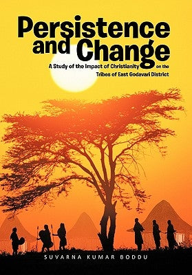 Persistence and Change: A Study of the Impact of Christianity on the Tribes of East Godavari District by Boddu, Suvarna Kumar