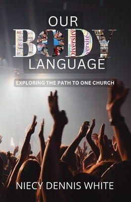 Our Body Language: Exploring the Path to One Church by White, Niecy Dennis