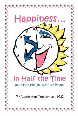 Happiness in Half the Time; Quick Pick-Me-Ups for Busy People by Cunningham, Laurie A.