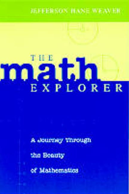 The Math Explorer: A Journey Through the Beauty of Mathematics by Weaver, Jefferson Hane