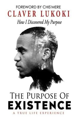 The Purpose of Existence: How I Discovered My Purpose by Lukoki, Claver