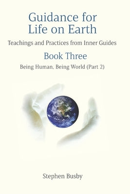 Guidance for Life on Earth: Teachings and Practices from Inner Guides - Book Three by Busby, Stephen