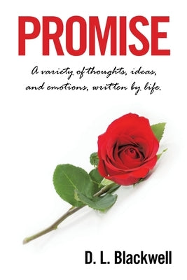 Promise: A Variety of Thoughts, Ideas, and Emotions, Written by Life. by Blackwell, D. L.
