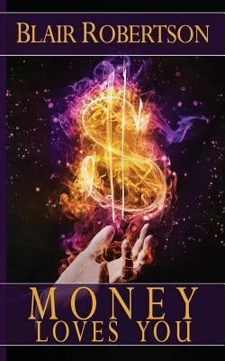 Money Loves You: Easy Manifestation Secrets Revealed by Robertson, Blair