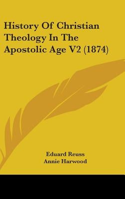 History Of Christian Theology In The Apostolic Age V2 (1874) by Reuss, Eduard
