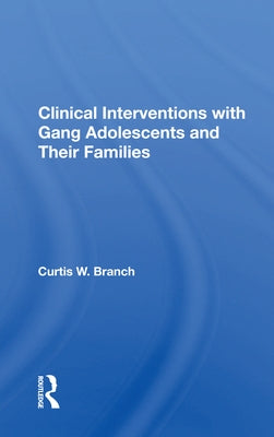 Clinical Interventions with Gang Adolescents and Their Families by Branch, Curtis W.