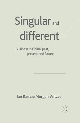 Singular and Different: Business in China, Past, Present and Future by Rae, I.