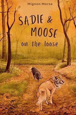 Sadie and Moose on the Loose by Morse, Mignon