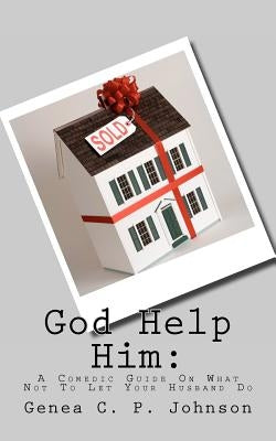 God Help Him: A Comedic Guide On What Not To Let Your Husband Do by Johnson, Genea C.