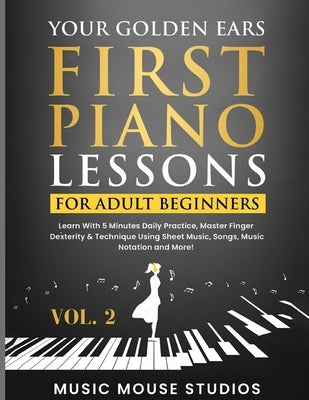 Your Golden Ears: First Piano Lessons for Adult Beginners, Volume 2: Learn With 5 Minutes Daily Practice, Master Finger Dexterity & Tech by Studios, Music Mouse