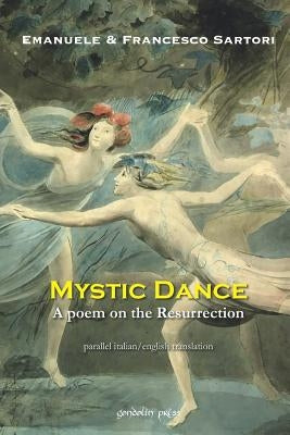 Mystic Dance: A poem on the Resurrection by Sartori, Emanuele