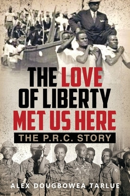 The Love of Liberty Met Us Here: The P. R. C. Story by Tarlue, Alexander
