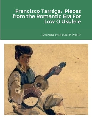 Francisco Tarréga: Pieces from the Romantic Era For Low G Ukulele by Walker, Michael