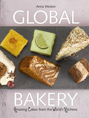 The Global Bakery: Cakes from the World's Kitchens by Weston, Anna