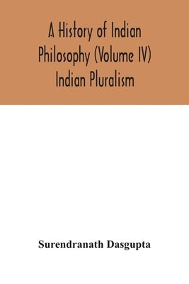 A history of Indian philosophy (Volume IV) Indian Pluralism by Dasgupta, Surendranath