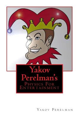 Yakov Perelman's: Physics For Entertainment by Perelman, Yakov