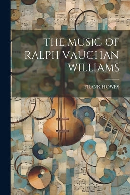 The Music of Ralph Vaughan Williams by Howes, Frank