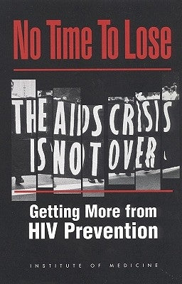 No Time to Lose: Getting More from HIV Prevention by Institute of Medicine