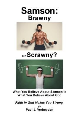 Samson: Brawny or Scrawny?: What You Believe About Samson Is What You Believe About God by Verheyden, Paul J.