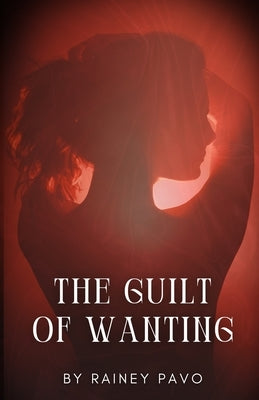 The Guilt of Wanting by Pavo, Rainey