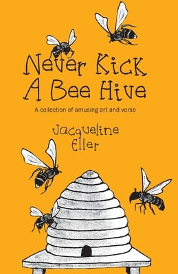 Never Kick a Bee Hive, A collection of amusing art and verse by Eller, Jacqueline