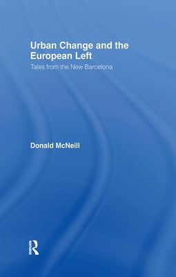 Urban Change and the European Left: Tales from the New Barcelona by McNeill, Donald