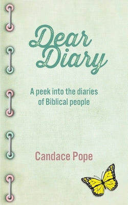 Dear Diary: A Peek Into the Diaries of Biblical People by Pope, Candace