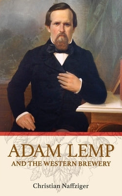 Adam Lemp and the Western Brewery by Naffziger, Christian