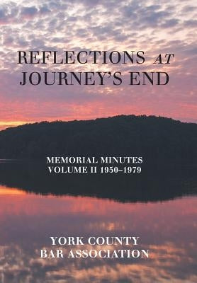 Reflections at Journey's End: Memorial Minutes Volume Ii 1950-1979 by York County Bar Association