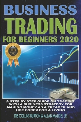 Trading for Beginners 2020: A step by step guide on trading with a business strategy for making money as a trader and use forex for a living by Malkiel, Allan, Jr.