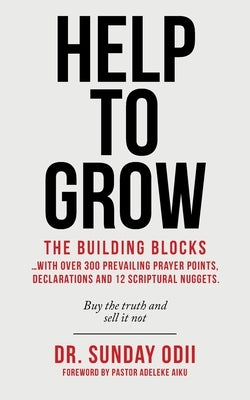 Help to Grow: The Building Blocks...With over 300 Prevailing Prayer Points, Declarations and 12 Scriptural Nuggets. by Odii, Sunday