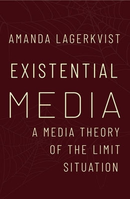 Existential Media: A Media Theory of the Limit Situation by Lagerkvist, Amanda