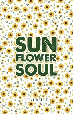 Sunflower Soul: Daily Inspiration, Meditations, Prayers and Affirmations by Londrelle